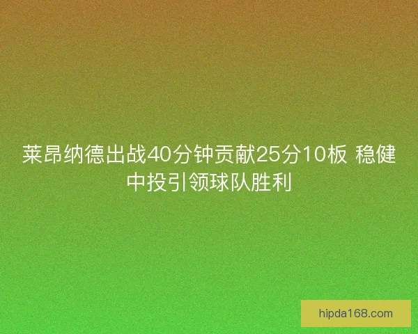 莱昂纳德出战40分钟贡献25分10板 稳健中投引领球队胜利