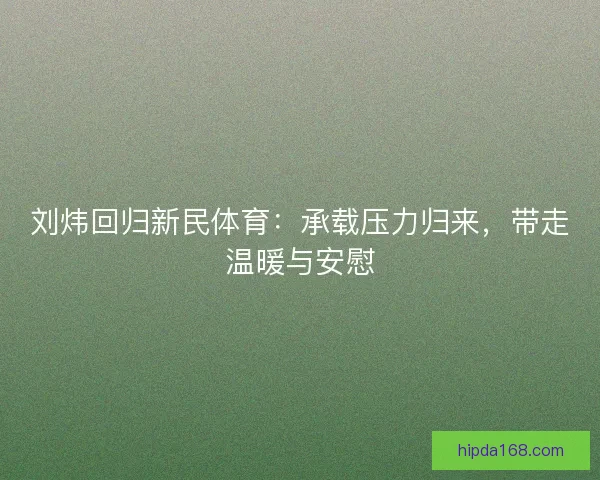 刘炜回归新民体育：承载压力归来，带走温暖与安慰